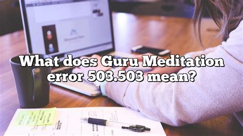 It is now also used by Varnish, [1] a software component used by many content-heavy websites. . What does guru meditation error mean